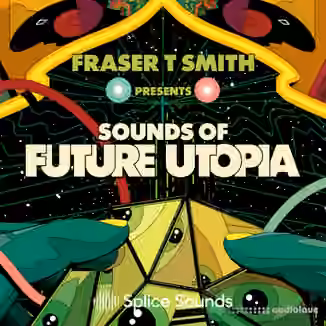 Splice Sounds FRASER T. SMITH PRESENTS SOUNDS OF FUTURE UTOPIA [WAV]